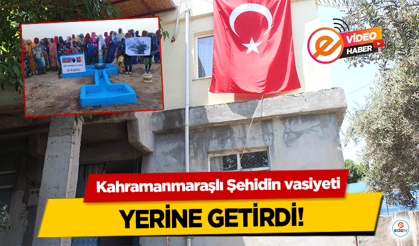 Kahramanmaraşlı Şehidin vasiyeti yerine getirdi!