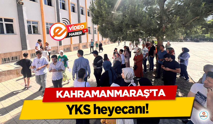 Kahramanmaraş'ta YKS heyecanı