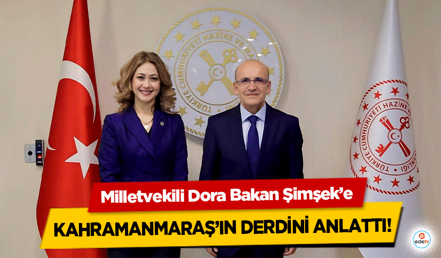 Milletvekili Dora Bakan Şimşek’e Kahramanmaraş’ın derdini anlattı!