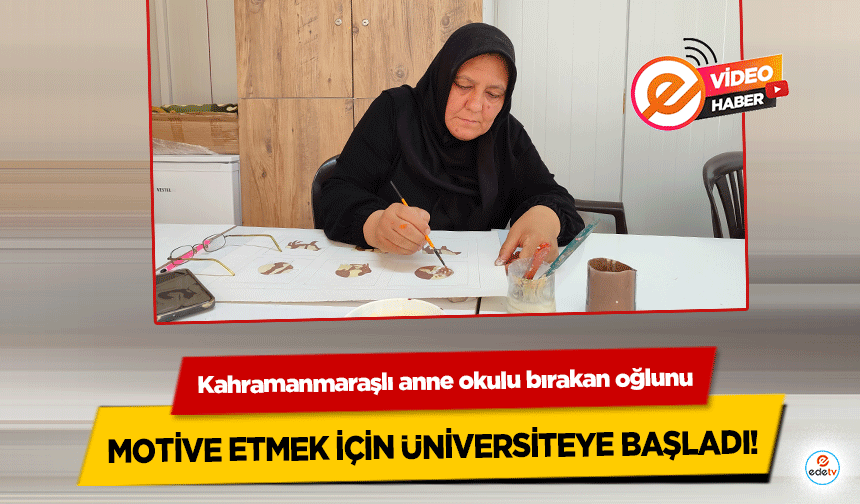 Kahramanmaraşlı anne okulu bırakan oğlunu motive etmek için üniversiteye başladı!