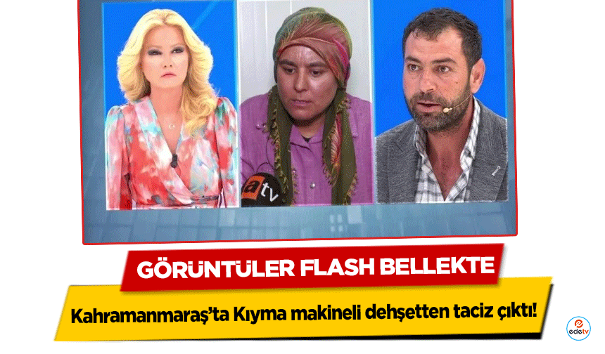 Kahramanmaraş’ta Kıyma makineli dehşetten taciz çıktı! Görüntüler Flash Bellekte