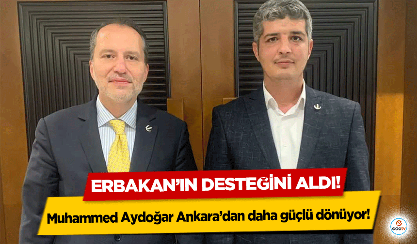 Muhammed Aydoğar Ankara’dan daha güçlü dönüyor! Erbakan’ın desteğini aldı!