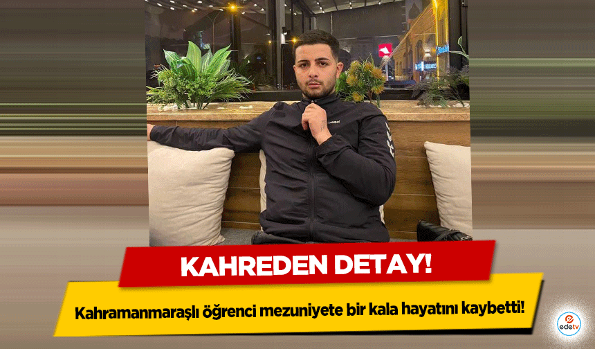 Kahramanmaraşlı öğrenci mezuniyete bir kala hayatını kaybetti! Kahreden detay!