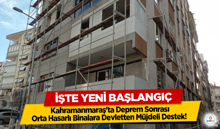 Kahramanmaraş'ta Deprem Sonrası Orta Hasarlı Binalara Devletten Müjdeli Destek! İşte Yeni Başlangıç