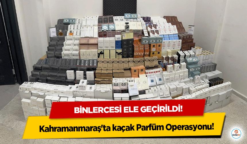 Kahramanmaraş'ta Kaçak Parfüm Operasyonu!