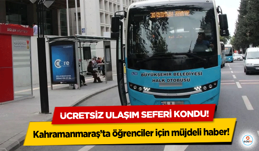 Kahramanmaraş’ta öğrenciler için müjdeli haber! Ücretsiz ulaşım seferi kondu!