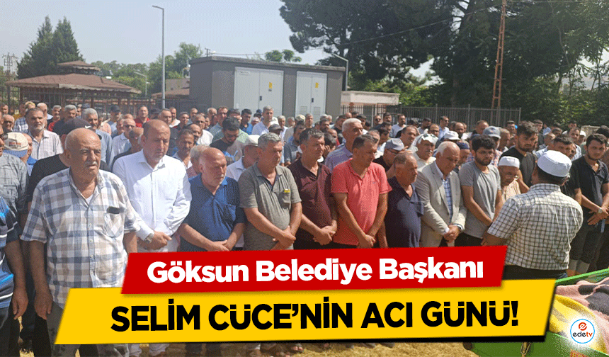 Göksun Belediye Başkanı Selim Cüce’nin acı günü!