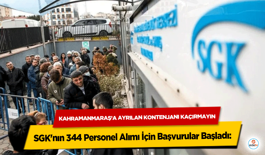 SGK'nın 344 Personel Alımı İçin Başvurular Başladı: Kahramanmaraş’a Ayrılan Kontenjanı Kaçırmayın