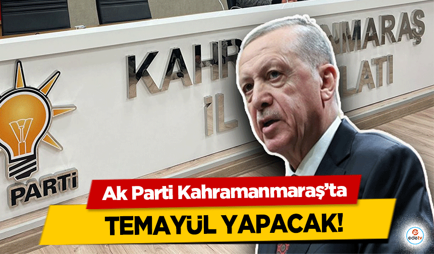 AK Parti Kahramanmaraş’ta Temayül yapacak!