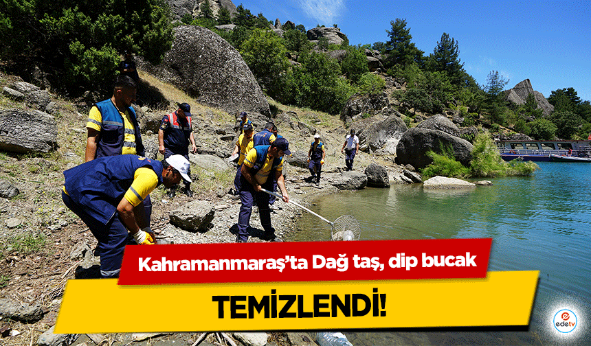 Kahramanmaraş’ta Dağ taş, dip bucak temizlendi!