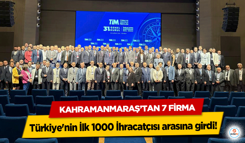 Kahramanmaraş’tan 7 Firma Türkiye'nin İlk 1000 İhracatçısı arasına girdi!