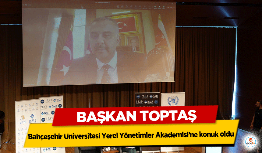 Başkan Toptaş, Bahçeşehir Üniversitesi Yerel Yönetimler Akademisi’ne konuk oldu