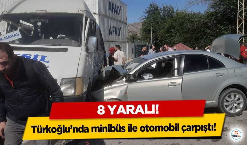 Türkoğlu’nda minibüs ile otomobil çarpıştı! 8 yaralı