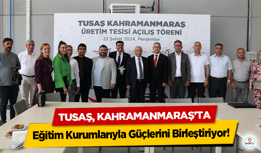 TUSAŞ, Kahramanmaraş’ta Eğitim Kurumlarıyla Güçlerini Birleştiriyor!