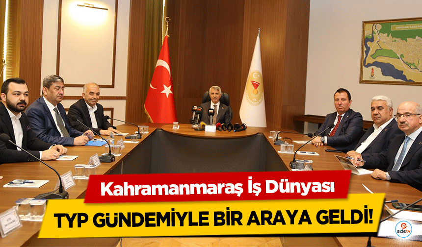 Kahramanmaraş İş Dünyası TYP Gündemiyle Bir Araya Geldi