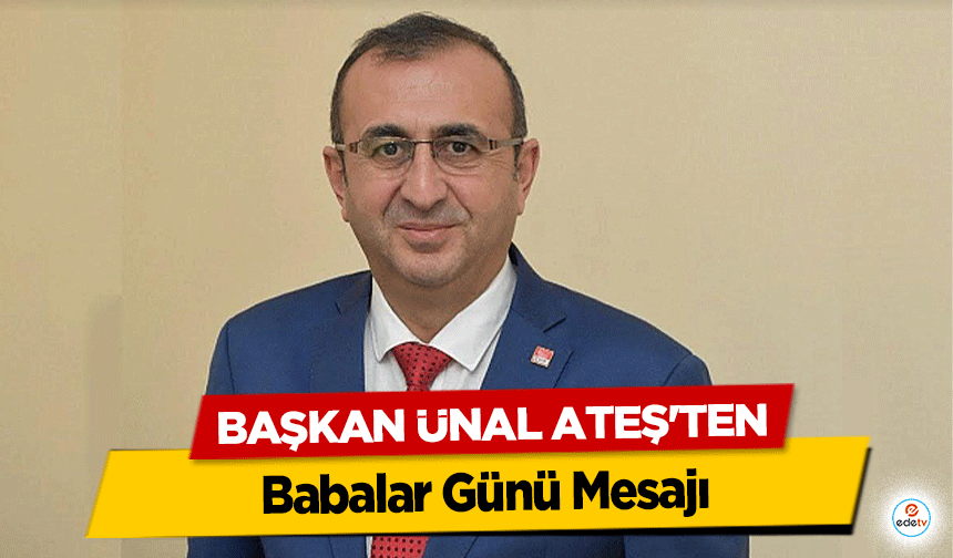 Başkan Ünal Ateş'ten Babalar Günü Mesajı