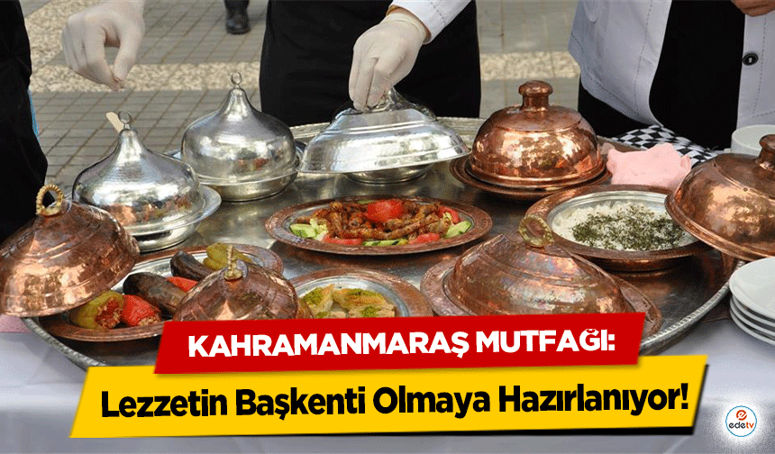 Kahramanmaraş Mutfağı: Lezzetin Başkenti Olmaya Hazırlanıyor!