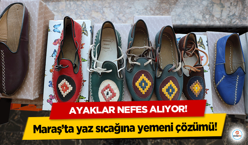 Maraş’ta yaz sıcağına yemeni çözümü! Ayaklar nefes alıyor!