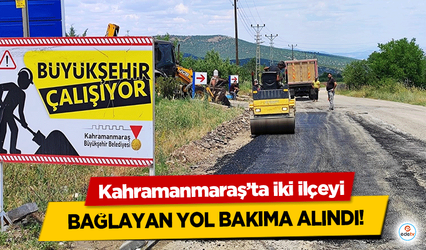 Kahramanmaraş’ta iki ilçeyi bağlayan yol bakıma alındı!