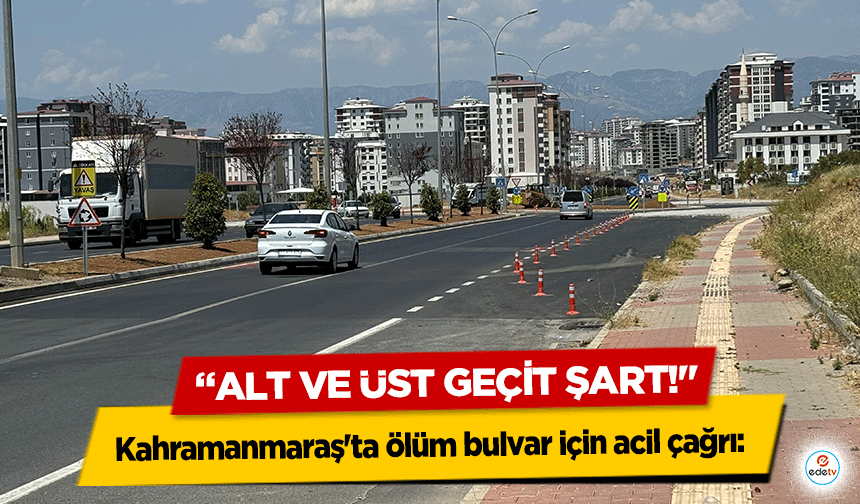 Kahramanmaraş'ta ölüm bulvar için acil çağrı: “Alt ve Üst Geçit Şart!"