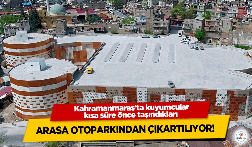 Kahramanmaraş’ta kuyumcular kısa süre önce taşındıkları arasa otoparkından çıkartılıyor!