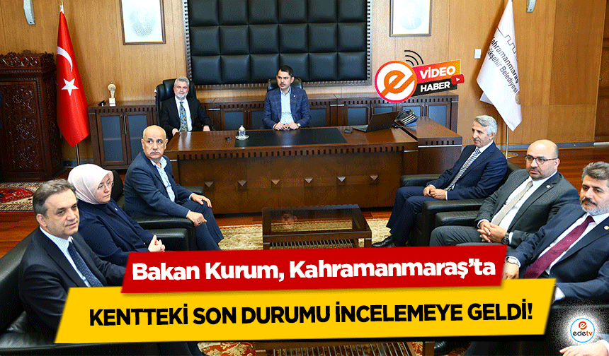 Bakan Kurum, Kahramanmaraş’ta!