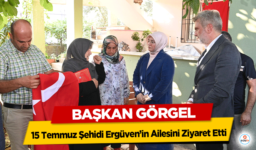 Başkan Görgel, 15 Temmuz Şehidi Ergüven’in Ailesini Ziyaret Etti