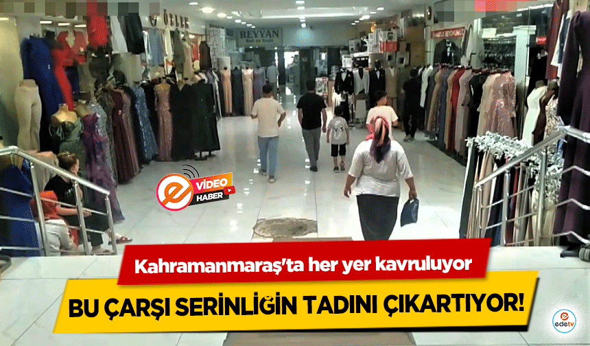 Kahramanmaraş'ta her yer kavruluyor bu çarşı serinliğin tadını çıkartıyor!