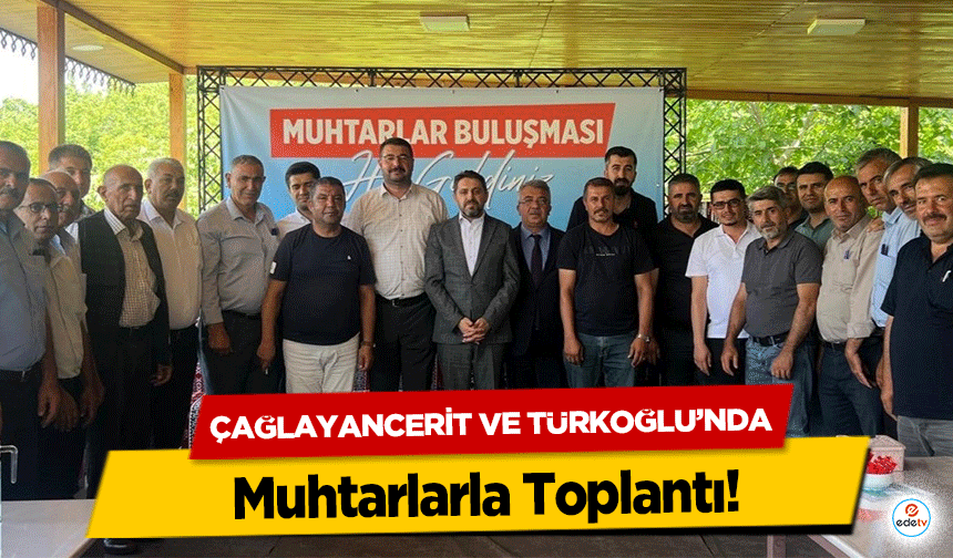 Çağlayancerit ve Türkoğlu’nda Muhtarlarla Toplantı!