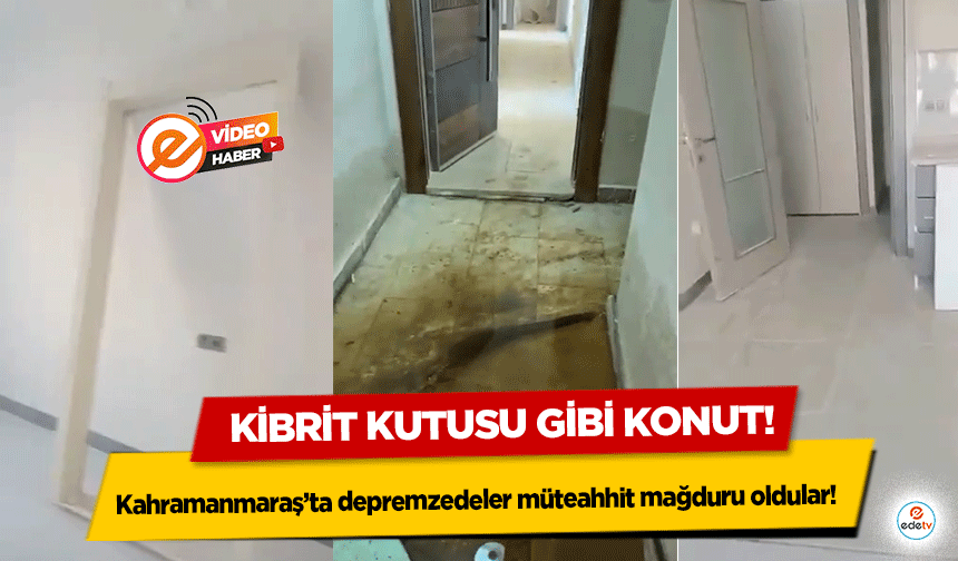 Kahramanmaraş’ta depremzedeler müteahhit mağduru oldular! Kibrit kutusu gibi konut!