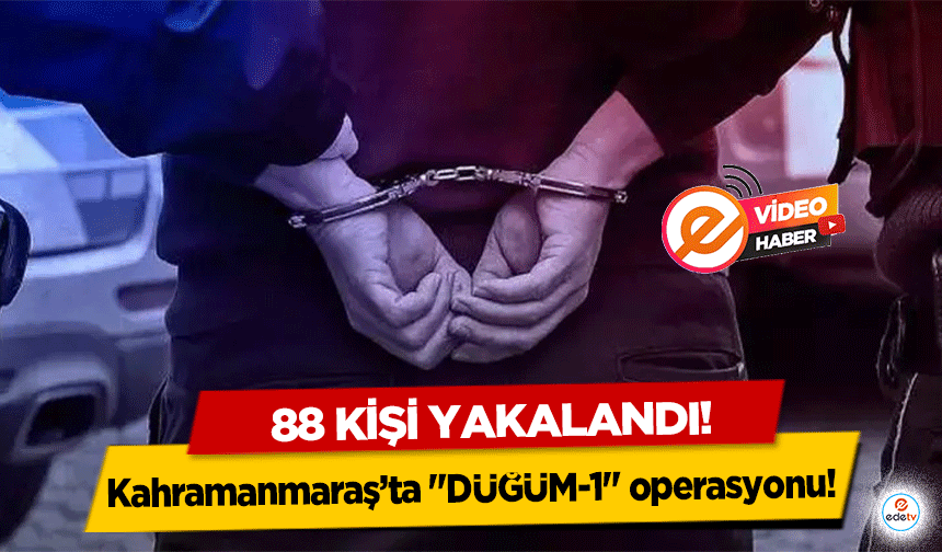 Kahramanmaraş’ta "DÜĞÜM-1" operasyonu! 88 kişi yakalandı!