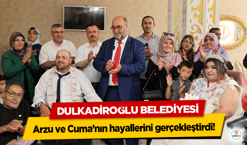 Dulkadiroğlu Belediyesi Arzu ve Cuma’nın hayallerini gerçekleştirdi!