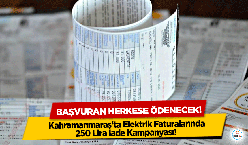 Kahramanmaraş'ta Elektrik Faturalarında 250 Lira İade Kampanyası! Başvuran herkese ödenecek!