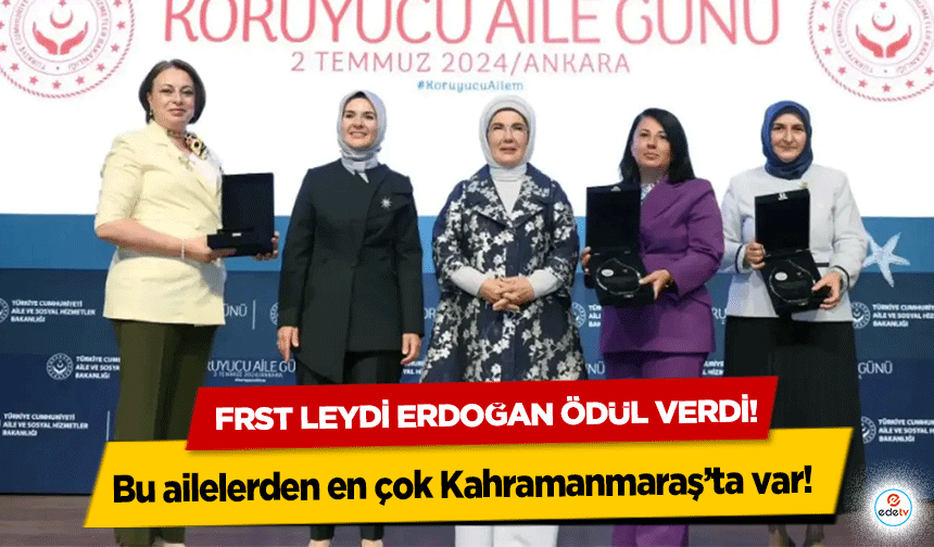 Bu ailelerden en çok Kahramanmaraş’ta var!  Frst leydi Erdoğan ödül verdi!