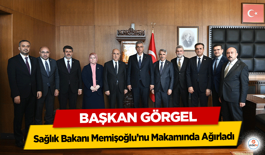 Başkan Görgel, Sağlık Bakanı Memişoğlu’nu Makamında Ağırladı