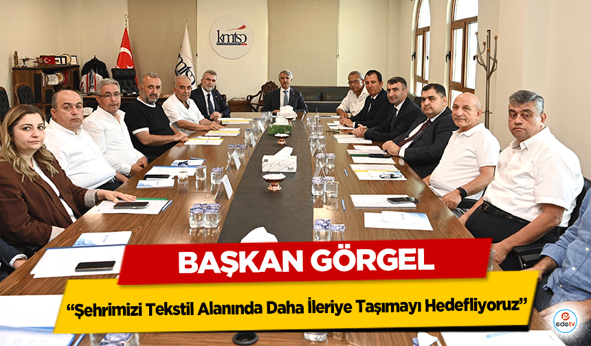 Başkan Görgel: “Şehrimizi Tekstil Alanında Daha İleriye Taşımayı Hedefliyoruz”