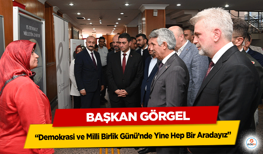 Başkan Görgel: “Demokrasi ve Milli Birlik Günü’nde Yine Hep Bir Aradayız”