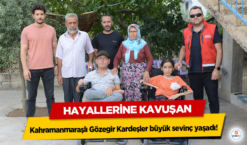 Hayallerine Kavuşan Kahramanmaraşlı Gözegir Kardeşler büyük sevinç yaşadı!