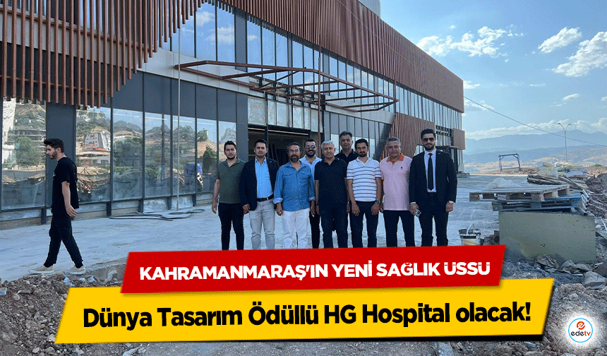 Kahramanmaraş'ın Yeni Sağlık Üssü Dünya Tasarım Ödüllü HG Hospital olacak!