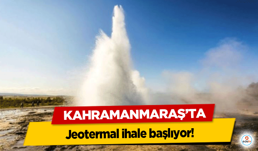 Kahramanmaraş’ta jeotermal ihale başlıyor!