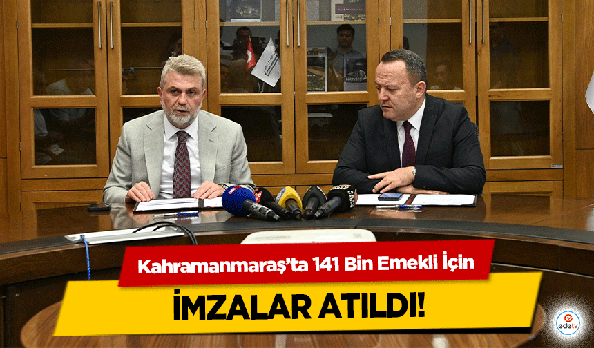 Kahramanmaraş’ta 141 Bin Emekli İçin imzalar atıldı