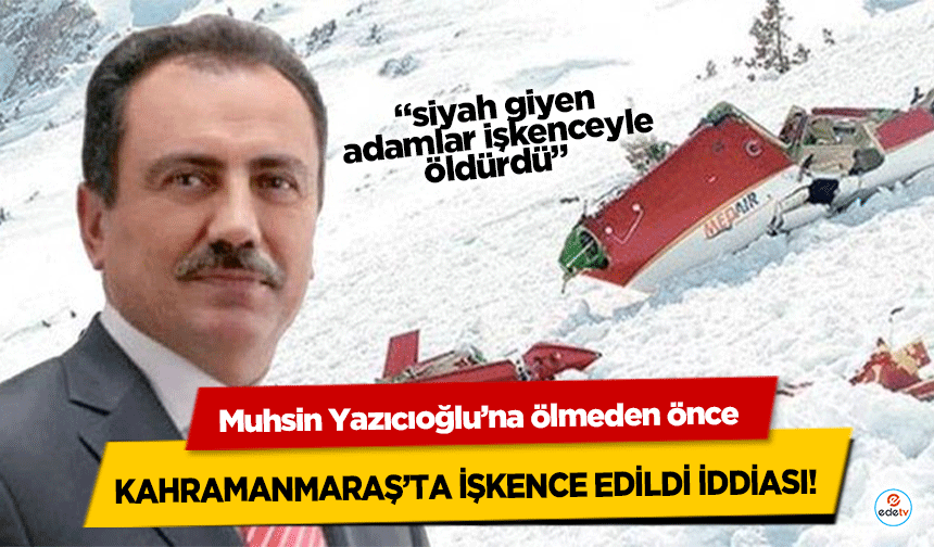 Muhsin Yazıcıoğlu’na ölmeden önce Kahramanmaraş’ta işkence edildi iddiası!