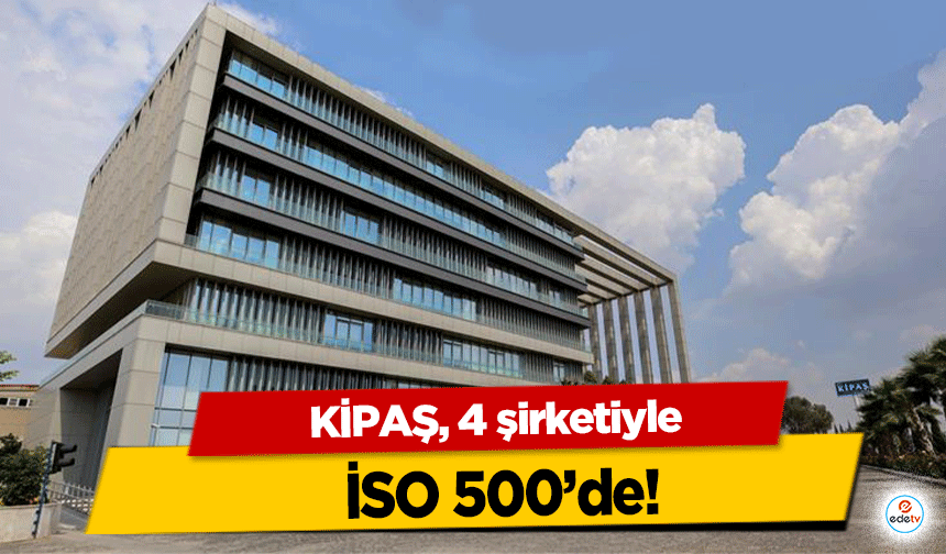 KİPAŞ, 4 şirketiyle İSO 500’de!