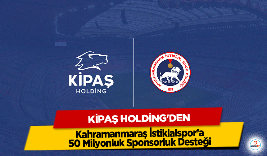 Kipaş Holding'den Kahramanmaraş İstiklalspor’a 50 Milyonluk Sponsorluk Desteği