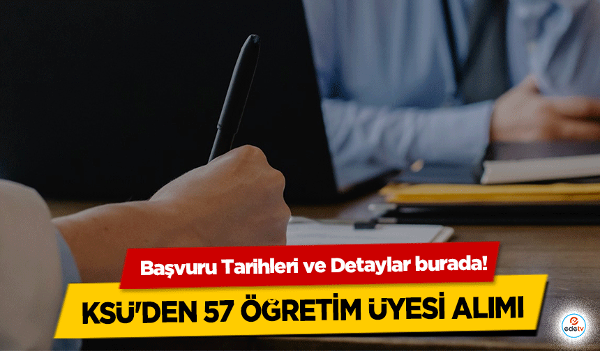 KSÜ'den 57 öğretim üyesi alımı: Başvuru Tarihleri ve Detaylar burada!