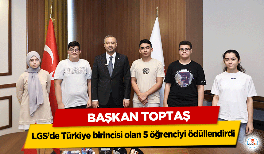 Başkan Toptaş, LGS’de Türkiye birincisi olan 5 öğrenciyi ödüllendirdi