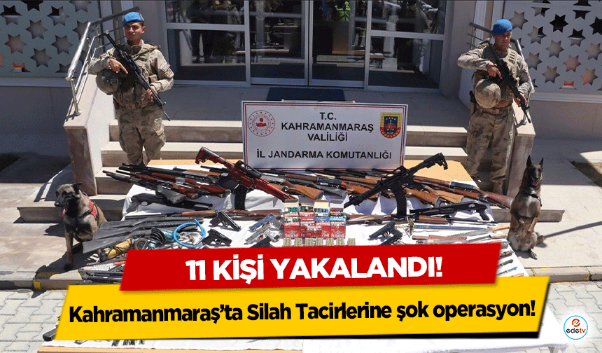 Kahramanmaraş’ta Silah Tacirlerine şok operasyon! 11 kişi yakalandı!