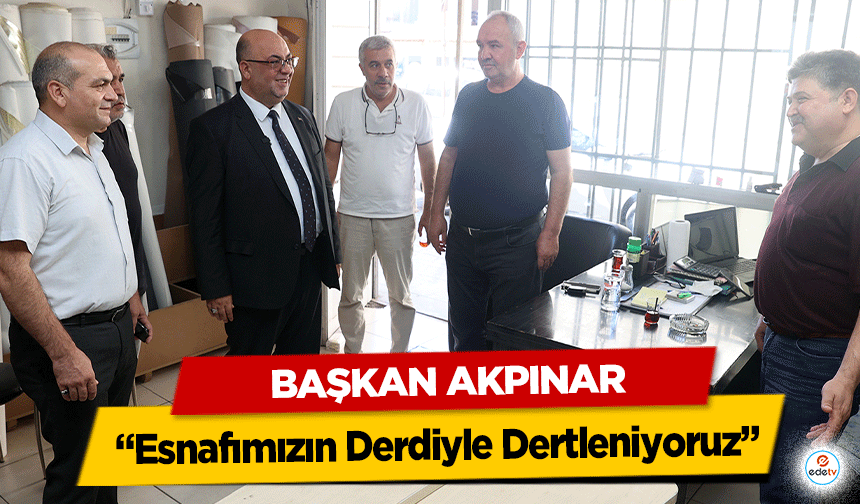 Başkan Akpınar, “Esnafımızın Derdiyle Dertleniyoruz”