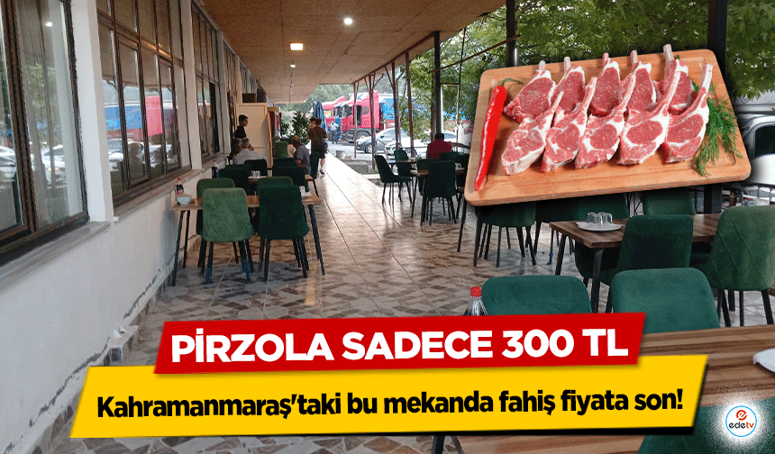 Kahramanmaraş'taki bu mekanda fahiş fiyata son! Pirzola sadece 300 TL