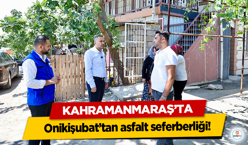 Kahramanmaraş’ta Onikişubat’tan asfalt seferberliği!